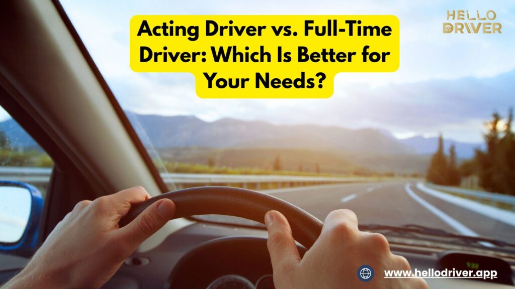 Acting Driver vs. Full-Time Driver: Which Is Better for Your Needs?
